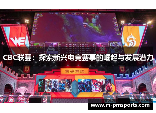 CBC联赛：探索新兴电竞赛事的崛起与发展潜力