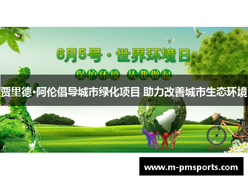 贾里德·阿伦倡导城市绿化项目 助力改善城市生态环境