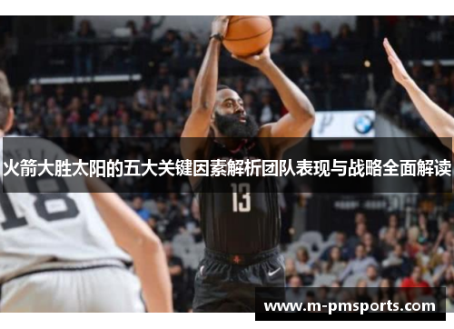 火箭大胜太阳的五大关键因素解析团队表现与战略全面解读