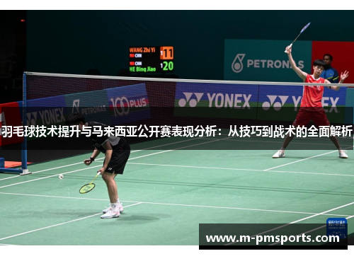 羽毛球技术提升与马来西亚公开赛表现分析：从技巧到战术的全面解析