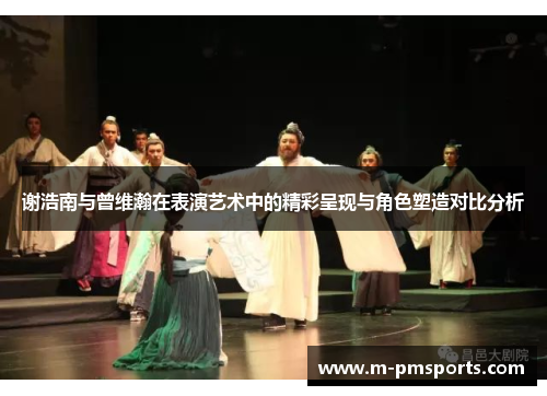 谢浩南与曾维瀚在表演艺术中的精彩呈现与角色塑造对比分析