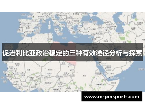 促进利比亚政治稳定的三种有效途径分析与探索