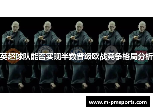 英超球队能否实现半数晋级欧战竞争格局分析